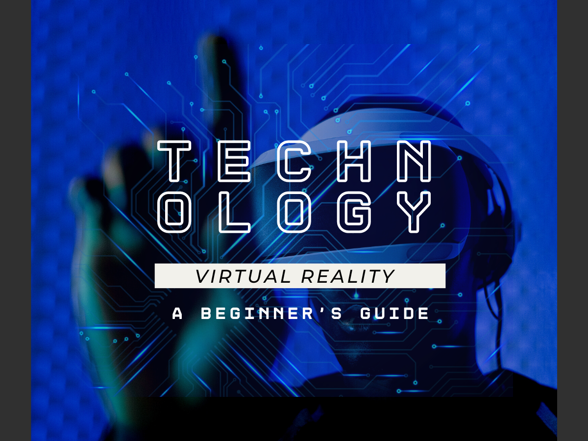 Virtual Reality Technology: A Beginner’s Guide