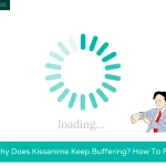 Why Does Kissanime Keep Buffering How To Fix